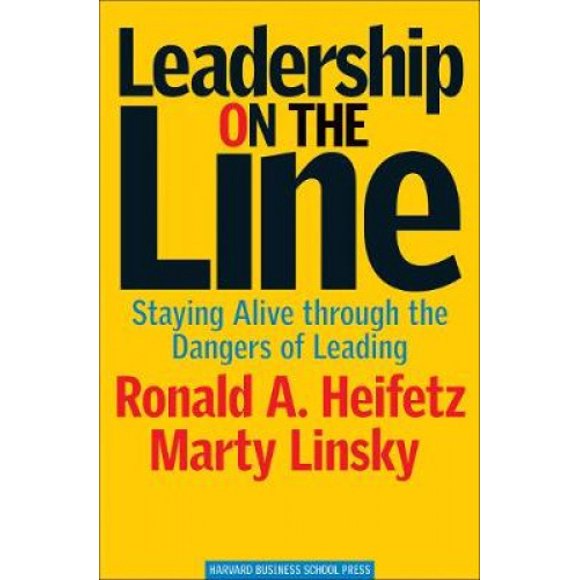 Leadership on the Line: Staying Alive Through the Dangers of Leading