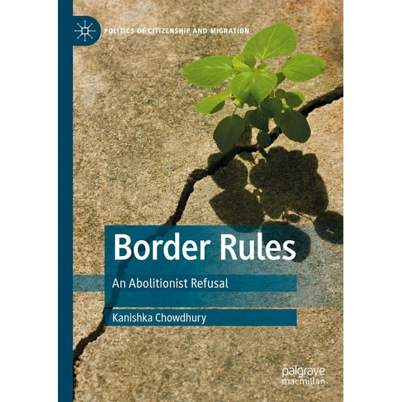 Politics of Citizenship and Migration Border Rules: An Abolitionist Refusal, (Hardcover)