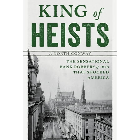 King of Heists : The Sensational Bank Robbery of 1878 That Shocked