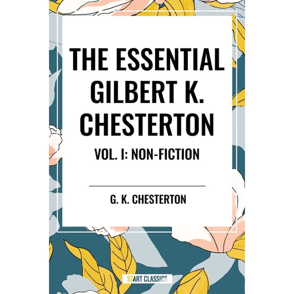 Essential Gilbert K. Chesterton Vol. I: Non-Fiction, (Paperback)