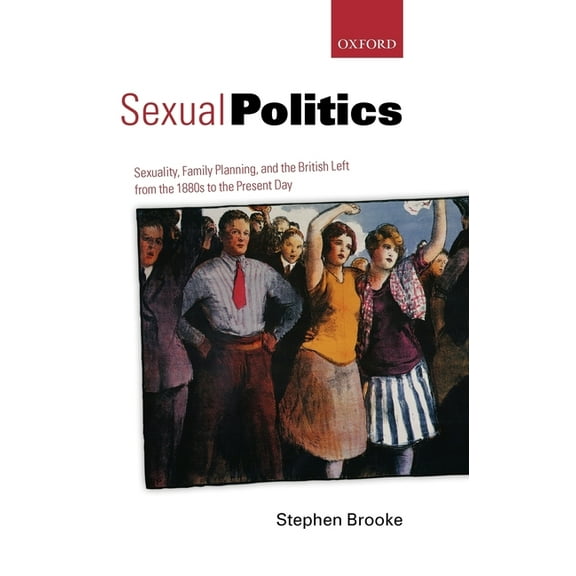 Sexual Politics: Sexuality, Family Planning, and the British Left from the 1880s to the Present Day, (Hardcover)