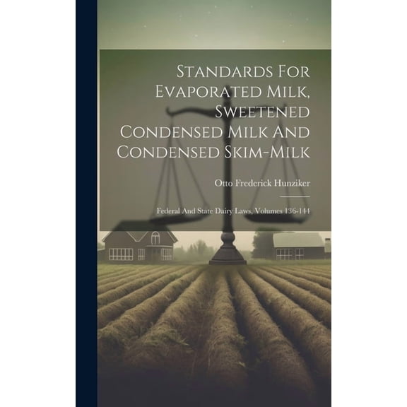 Standards For Evaporated Milk, Sweetened Condensed Milk And Condensed Skim-milk: Federal And State Dairy Laws, Volumes 136-144 (Hardcover)
