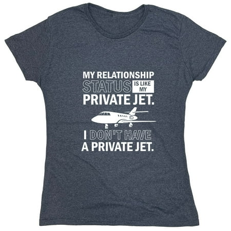 My Relationship Is Like My Status Private Jet I Don't Have A Private Jet Sarcastic Humor Novelty Funny Women's Casual Tees