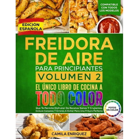 Freidora de Aire Para Principiantes Freidora De Aire Para Principiantes Volumen 2: El Ãnico Libro De Cocina A Todo Color Que Te Permite Disfrutar De Recetas, Book 2, (Paperback)