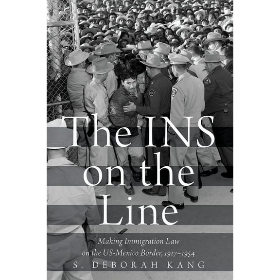 INS on the Line: Making Immigration Law on the US-Mexico Border, 1917-1954, (Paperback)