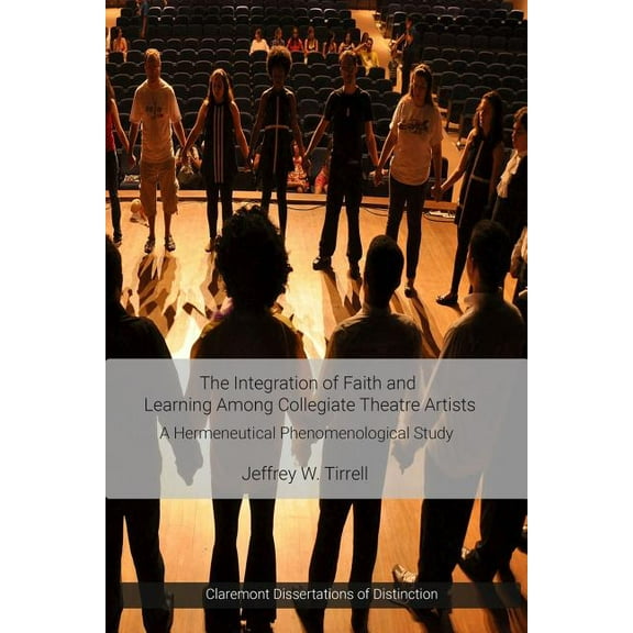 Claremont Dissertations of Distinction: The Integration of Faith and Learning Among Collegiate Theatre Artists (Paperback)
