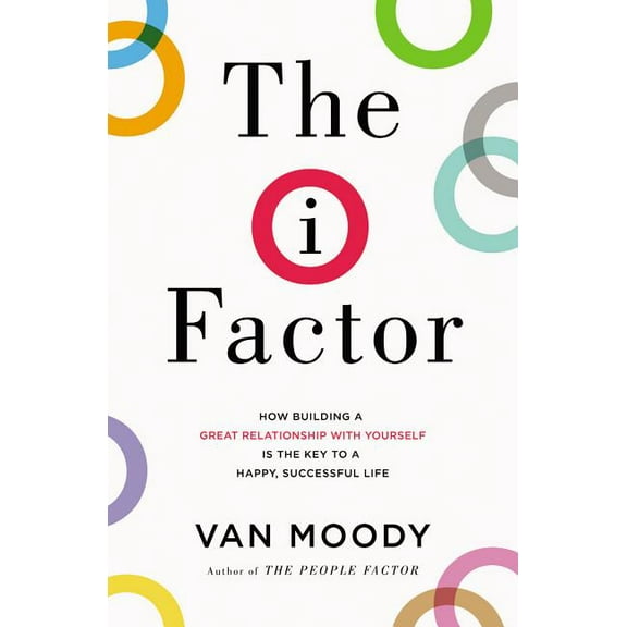The I Factor: How Building a Great Relationship with Yourself Is the Key to a Happy, Successful Life, (Paperback)