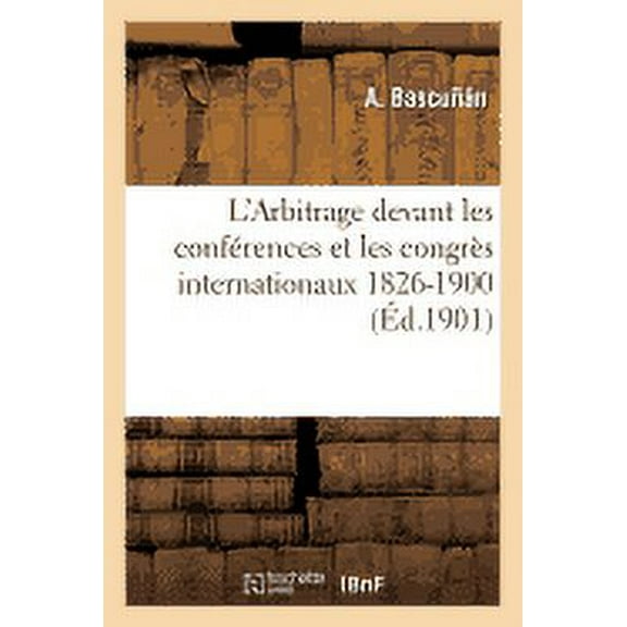 Sciences Sociales: L'Arbitrage Devant Les Conférences Et Les Congrès Internationaux 1826-1900 (Paperback)
