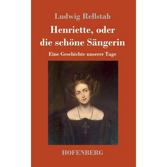 Henriette, oder die schöne Sängerin: Eine Geschichte unserer Tage (Hardcover)