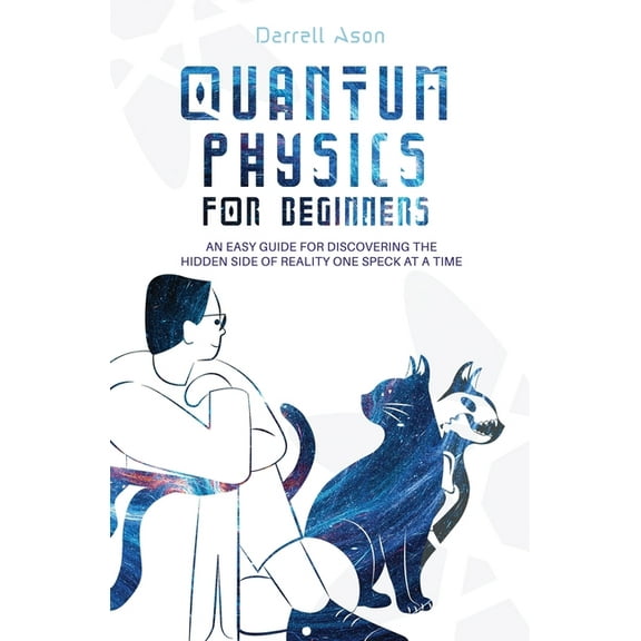 Quantum Physics for Beginners: An Easy Guide for Discovering the Hidden Side of Reality One Speck at a Time (Paperback)