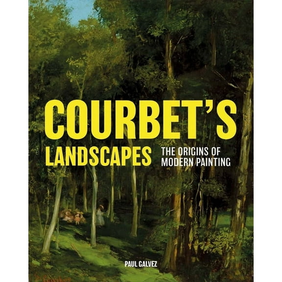 Courbet's Landscapes: The Origins of Modern Painting, (Hardcover)