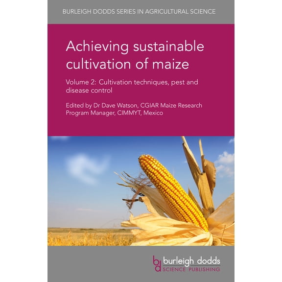 Burleigh Dodds Agricultural Science Achieving Sustainable Cultivation of Maize Volume 2: Cultivation Techniques, Pest and Disease Control, Book 2, (Hardcover)