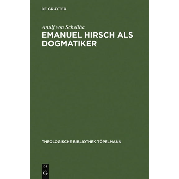 Theologische Bibliothek Töpelmann Emanuel Hirsch ALS Dogmatiker: Zum Programm Der Christlichen Rechenschaft Im Leitfaden Zur Christlichen Lehre, Book 53, (Hardcover)