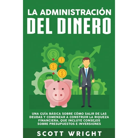 La administración del dinero: Una guÃa básica sobre cómo salir de las deudas y comenzar a construir la riqueza financier, (Paperback)