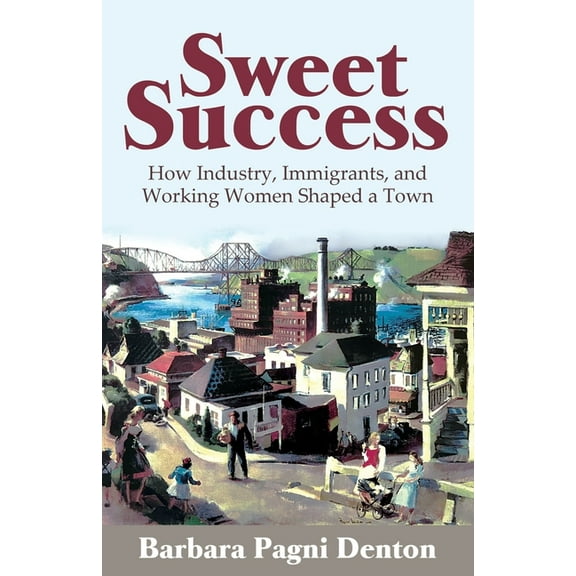 Sweet Success: How Industry, Immigrants, and Working Women Shaped a Town, (Paperback)