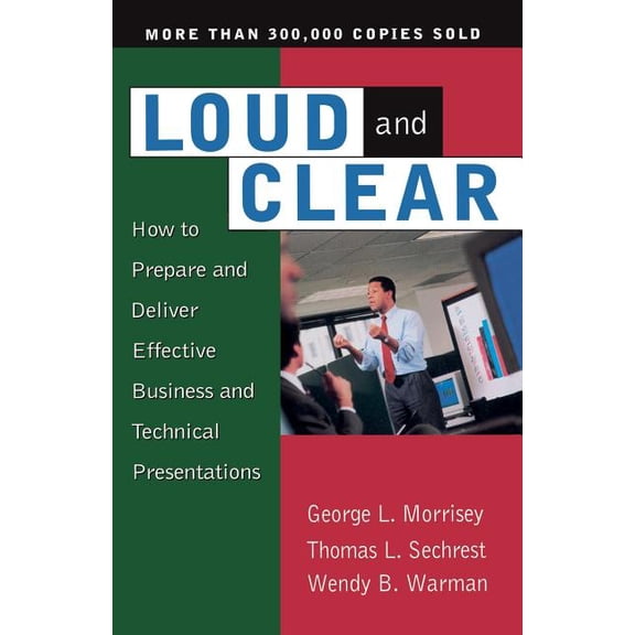 Loud and Clear: How to Prepare and Deliver Effective Business and Technical Presentations, Fourth Edition, (Paperback)
