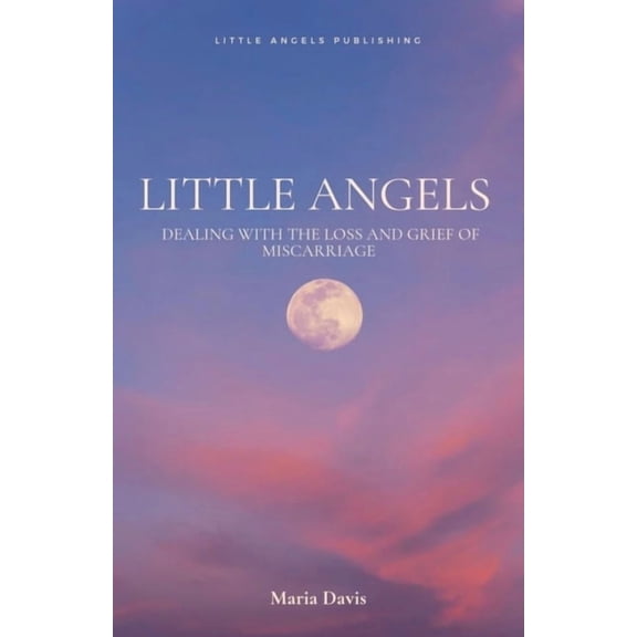 Little Angels Little Angels: Dealing with the Loss and Grief of Miscarriage, (Paperback)
