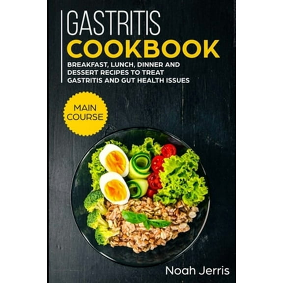 Gastritis Cookbook: MAIN COURSE - Breakfast, Lunch, Dinner and Dessert Recipes to treat Gastritis and GUT health issues