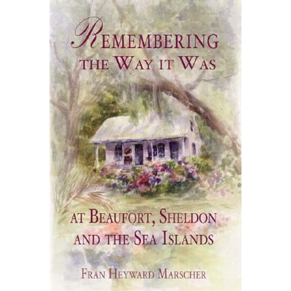 Pre-Owned Remembering the Way It Was at Beaufort, Sheldon and the Sea Islands (Paperback) by Fran Heyward Marscher Bollin