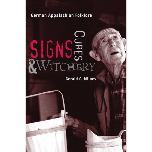 Signs, Cures, and Witchery: German Appalachian Folklore, (Paperback)