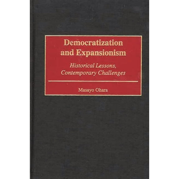 Democratization and Expansionism: Historical Lessons, Contemporary Challenges, (Hardcover)