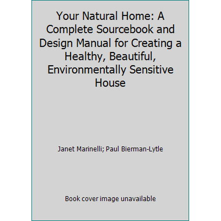 Your Natural Home: A Complete Sourcebook and Design Manual for Creating a Healthy, Beautiful, Environmentally Sensitive House [Paperback - Used]