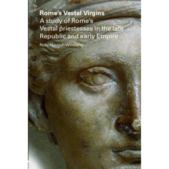 Vestales Vierges de Rome: une Étude des Prêtresses Vestales de Rome dans la Fin de la République et au Début de l'Empire
