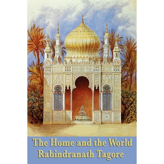 The Home and the World: A Novel of Love, Politics, and the Birth of Modern India, (Paperback)