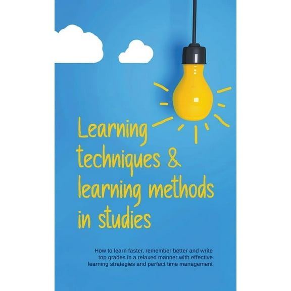 Learning Techniques & Learning Methods in Studies: How to Learn Faster, Remember Better and Write top Grades in a Re, (Paperback)