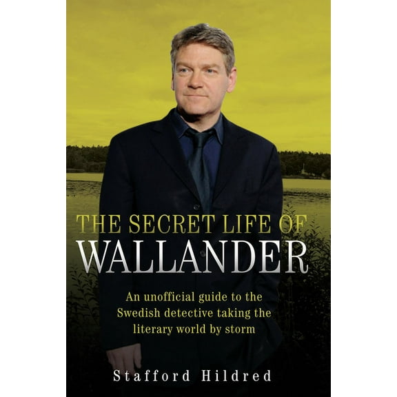 The Secret Life of Wallander : An Unofficial Guide to the Swedish Detective Taking the Literary World by Storm (Hardcover)