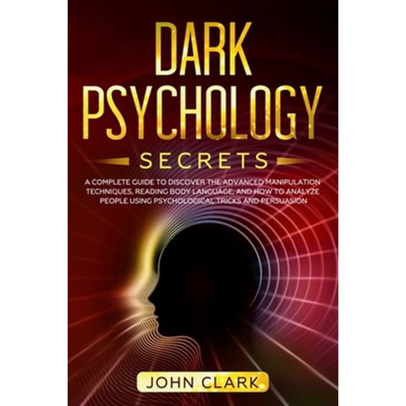 Pre-Owned Dark Psychology Secrets: A Complete Guide to Discover the Advanced Manipulation Techniques, Reading (Paperback) by John Clark