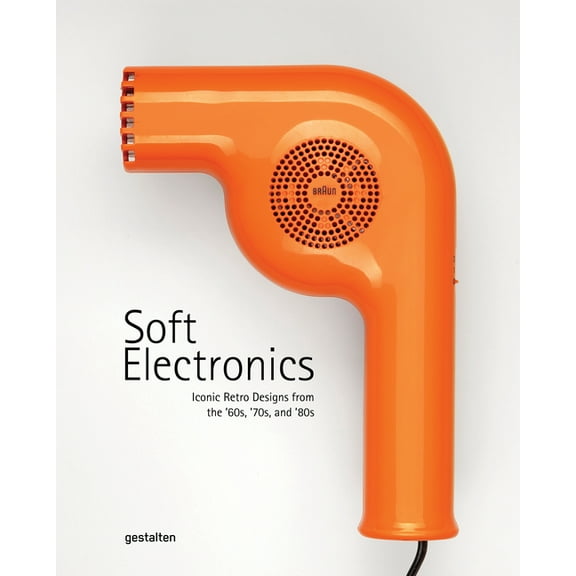 Soft Electronics: Iconic Retro Designs from the '60s, '70s, and '80s (Hardcover)