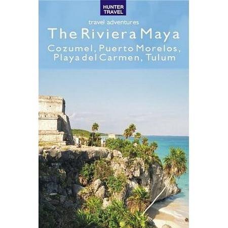 The Riviera Maya - Cozumel, Puerto Morelos, Puerto Aventuras, Akumal, Tulum -