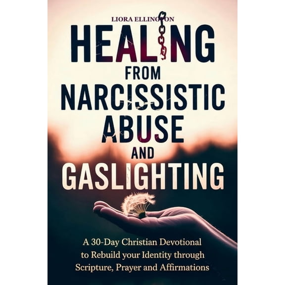 Healing from Narcissistic Abuse and Gaslighting: A 30-Day Christian Devotional to Rebuild Identity Through Scripture, Pr, (Paperback)