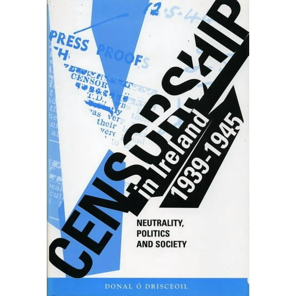 Censorship in Ireland 1939-1945: Neutrality, Politics and Society, (Paperback)