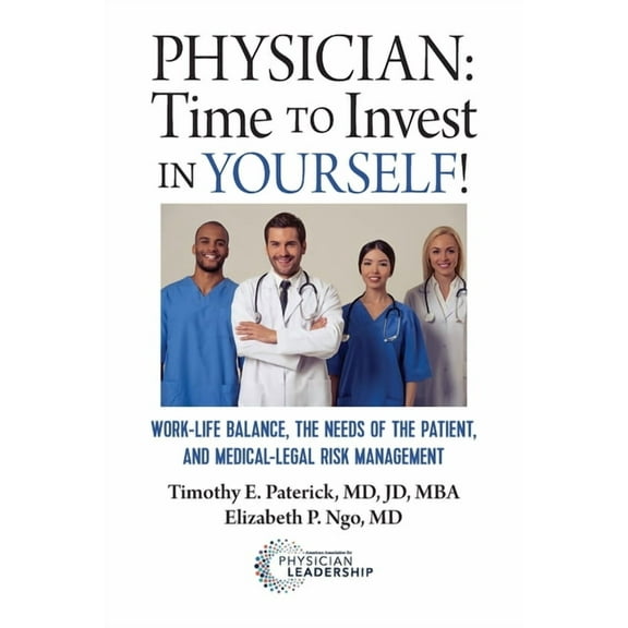 Physician: Time to Invest in Yourself!: Work-Life Balance, the Needs of the Patient, and Medical-Legal Risk Management Paperback