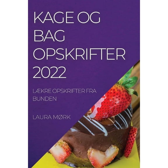 Kage Og Bag Opskrifter 2022: LÃkre Opskrifter Fra Bunden, (Paperback)