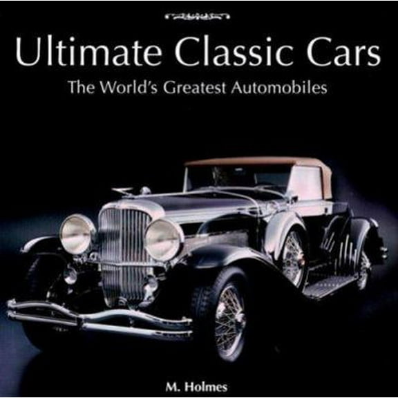 Pre-Owned Ultimate Classic Cars: The World's Greatest Automobiles (Hardcover) 0785823026 9780785823025
