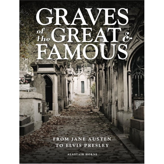 Graves of the Great and Famous: From Jane Austen to Elvis Presley, (Hardcover)
