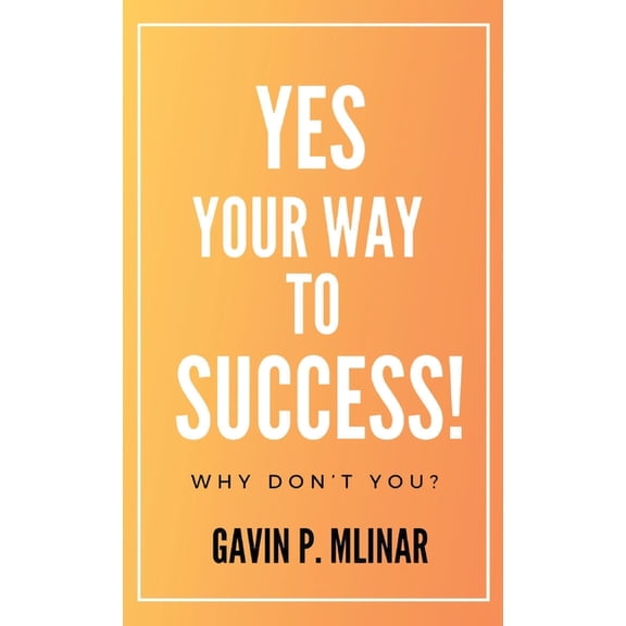 Yes Your Way To Success: Why Don't You?, (Hardcover)