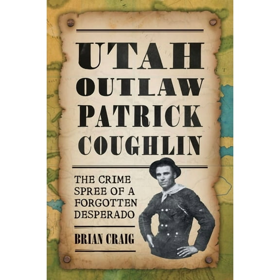True Crime Utah Outlaw Patrick Coughlin: The Crime Spree of a Forgotten Desperado, (Paperback)