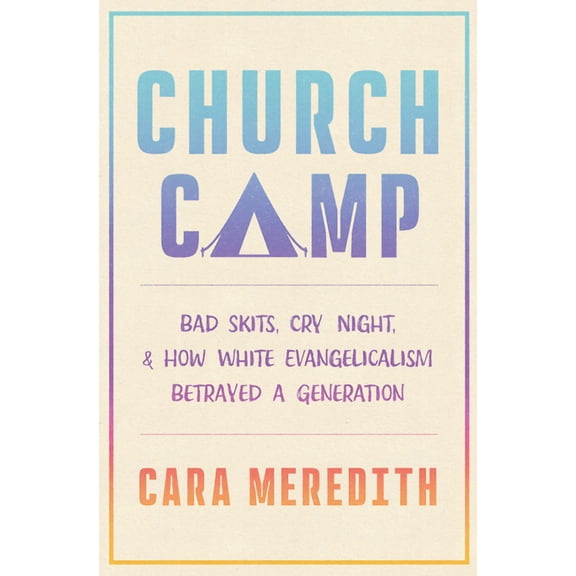 Church Camp: Bad Skits, Cry Night, and How White Evangelicalism Betrayed a Generation, (Hardcover)