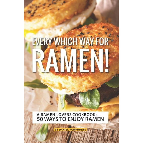 Every Which Way for Ramen!: A Ramen Lovers Cookbook: 50 Ways to Enjoy Ramen (Paperback) by Daniel Humphreys