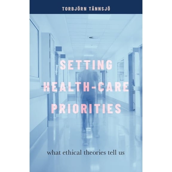 Setting Health-Care Priorities: What Ethical Theories Tell Us, (Hardcover)
