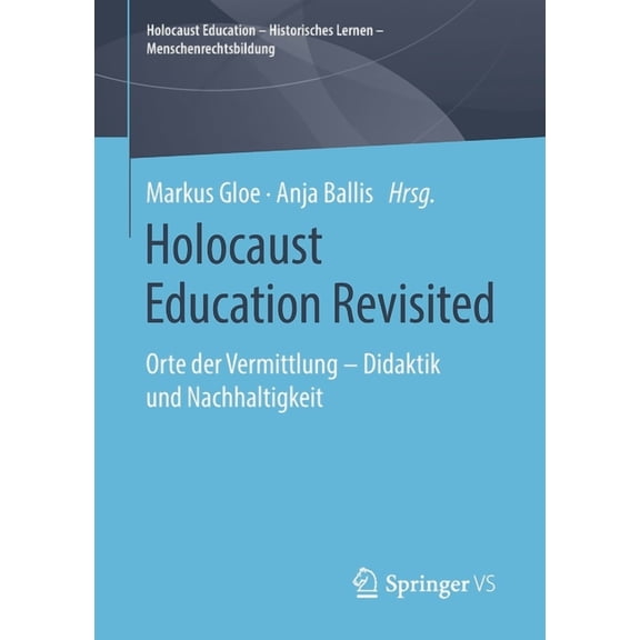 Holocaust Education - Historisches Lerne Holocaust Education Revisited: Orte Der Vermittlung - Didaktik Und Nachhaltigkeit, (Paperback)