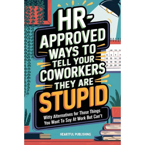 HR Approved Ways to Tell Coworkers They Are Stupid: Witty Alternatives for Those Things You Want To Say At Work But Can', (Paperback)