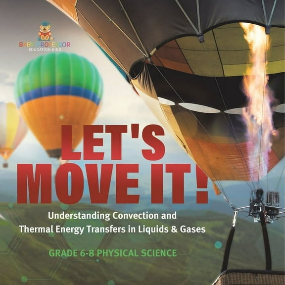 Let's Move It! Understanding Convection and Thermal Energy Transfers in Liquids & Gases Grade 6-8 Physical Science, (Paperback)