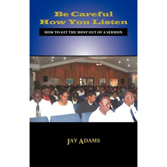 Be Careful How You Listen: How to Get the Most Out of a Sermon (Paperback)