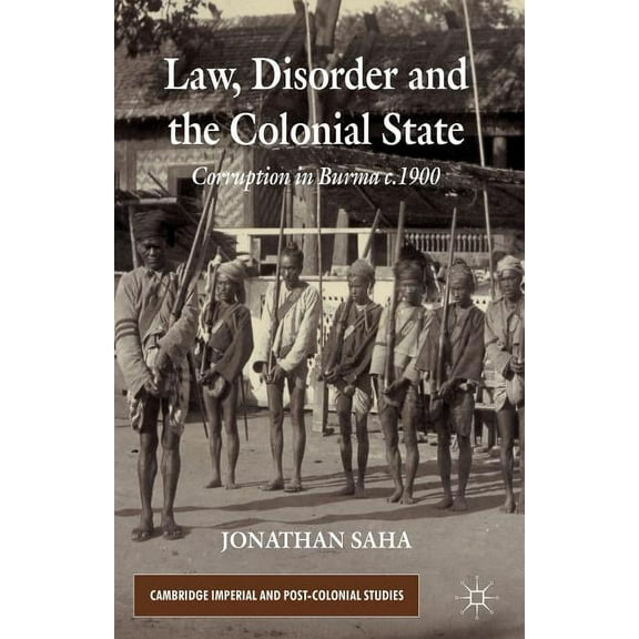 Cambridge Imperial and Post-Colonial Stu Law, Disorder and the Colonial State: Corruption in Burma c.1900, (Hardcover)