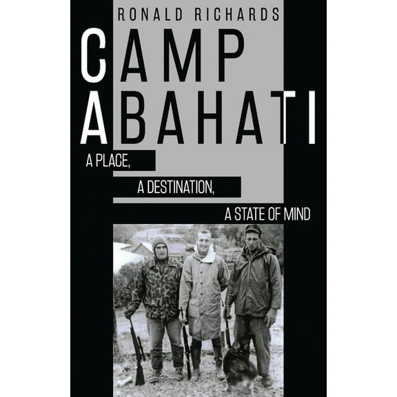 Camp Abahati: A Place, A Destination, A State Of Mind (Paperback)